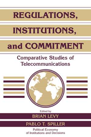 Regulations, Institutions, and Commitment: Comparative Studies of Telecommunications de Brian Levy