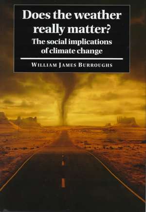 Does the Weather Really Matter?: The Social Implications of Climate Change de William James Burroughs