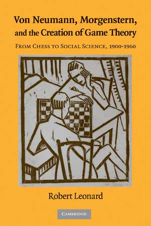 Von Neumann, Morgenstern, and the Creation of Game Theory: From Chess to Social Science, 1900–1960 de Robert Leonard