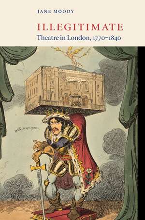 Illegitimate Theatre in London, 1770–1840 de Jane Moody