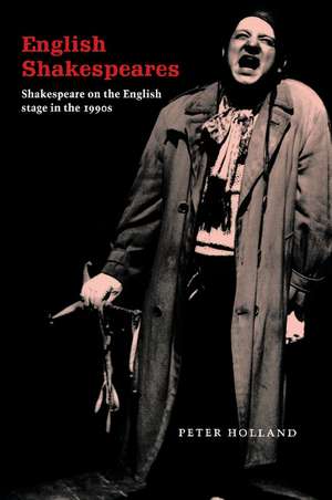 English Shakespeares: Shakespeare on the English Stage in the 1990s de Peter Holland