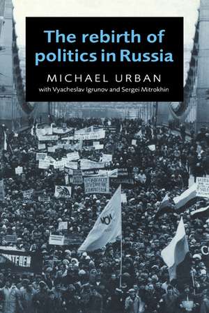 The Rebirth of Politics in Russia de Michael Urban