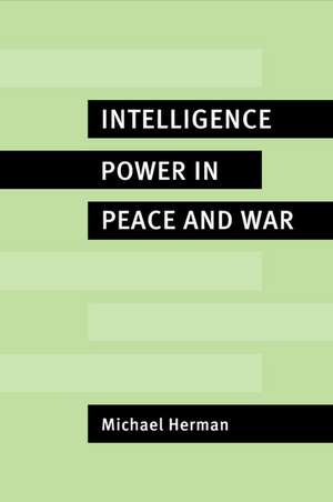 Intelligence Power in Peace and War de Michael Herman