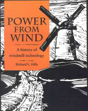 Power from Wind: A History of Windmill Technology de Richard Leslie Hills