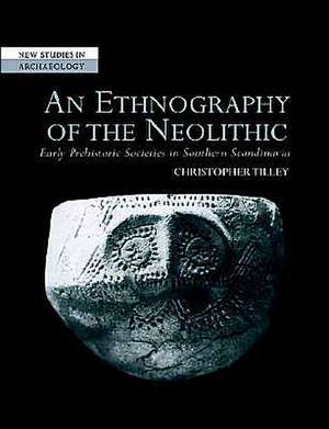 An Ethnography of the Neolithic: Early Prehistoric Societies in Southern Scandinavia de Christopher Tilley