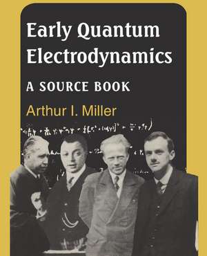 Early Quantum Electrodynamics: A Sourcebook de Arthur I. Miller