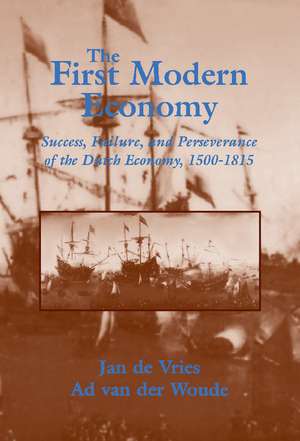 The First Modern Economy: Success, Failure, and Perseverance of the Dutch Economy, 1500–1815 de Jan De Vries