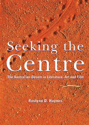 Seeking the Centre: The Australian Desert in Literature, Art and Film de Roslynn D. Haynes