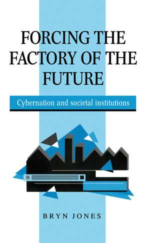 Forcing the Factory of the Future: Cybernation and Societal Institutions de Bryn Jones