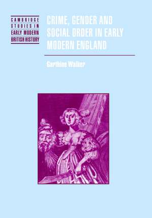 Crime, Gender and Social Order in Early Modern England de Garthine Walker