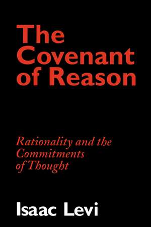 The Covenant of Reason: Rationality and the Commitments of Thought de Isaac Levi