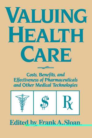 Valuing Health Care: Costs, Benefits, and Effectiveness of Pharmaceuticals and Other Medical Technologies de Frank A. Sloan