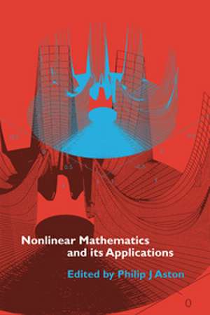 Nonlinear Mathematics and its Applications: Proceedings of the EPSRC Postgraduate Spring School in Applied Nonlinear Mathematics, University of Surrey, 1995 de Philip J. Aston