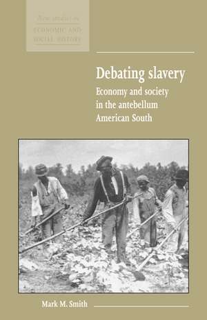 Debating Slavery: Economy and Society in the Antebellum American South de Mark M. Smith