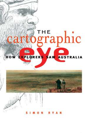 The Cartographic Eye: How Explorers Saw Australia de Simon Ryan