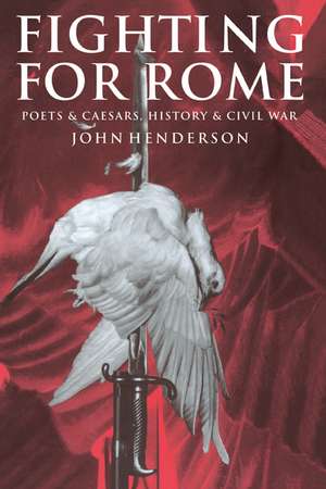 Fighting for Rome: Poets and Caesars, History and Civil War de John Henderson