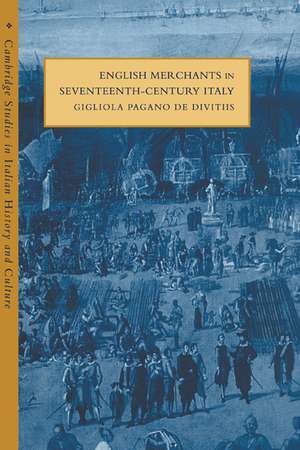 English Merchants in Seventeenth-Century Italy de Gigliola Pagano De Divitiis