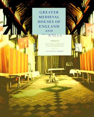 Greater Medieval Houses of England and Wales, 1300–1500: Volume 2, East Anglia, Central England and Wales de Anthony Emery