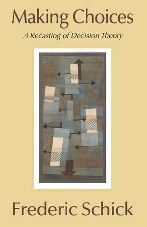 Making Choices: A Recasting of Decision Theory de Frederic Schick