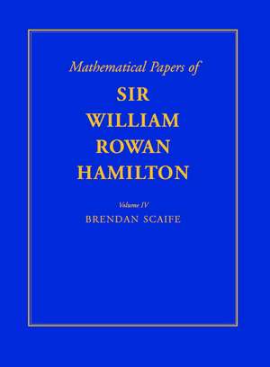 The Mathematical Papers of Sir William Rowan Hamilton: Volume 4, Geometry, Analysis, Astronomy, Probability and Finite Differences, Miscellaneous de William Rowan Hamilton