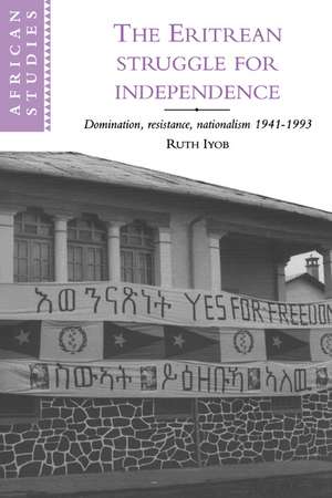 The Eritrean Struggle for Independence: Domination, Resistance, Nationalism, 1941–1993 de Ruth Iyob