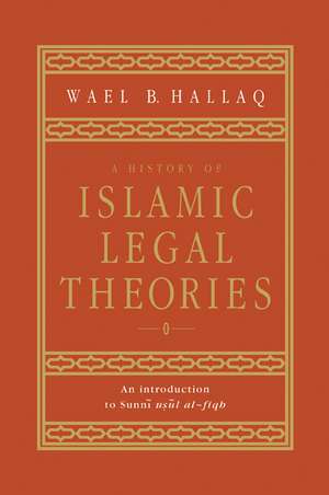 A History of Islamic Legal Theories: An Introduction to Sunni Usul al-fiqh de Wael B. Hallaq