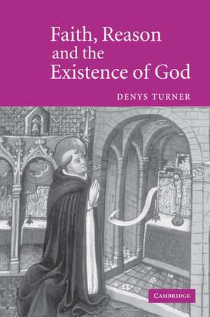 Faith, Reason and the Existence of God de Denys Turner