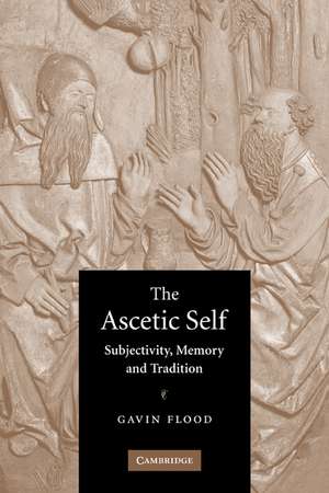 The Ascetic Self: Subjectivity, Memory and Tradition de Gavin Flood