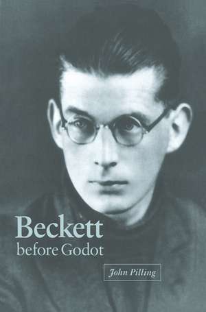 Beckett before Godot de John Pilling