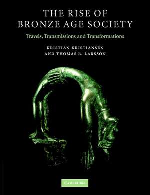 The Rise of Bronze Age Society: Travels, Transmissions and Transformations de Kristian Kristiansen