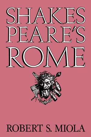 Shakespeare's Rome de Robert S. Miola