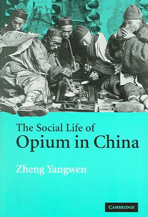 The Social Life of Opium in China de Zheng Yangwen