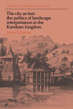 The City as Text: The Politics of Landscape Interpretation in the Kandyan Kingdom de James S. Duncan