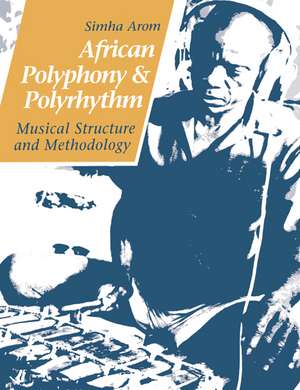 African Polyphony and Polyrhythm: Musical Structure and Methodology de Simha Arom