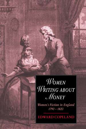 Women Writing about Money: Women's Fiction in England, 1790–1820 de Edward Copeland