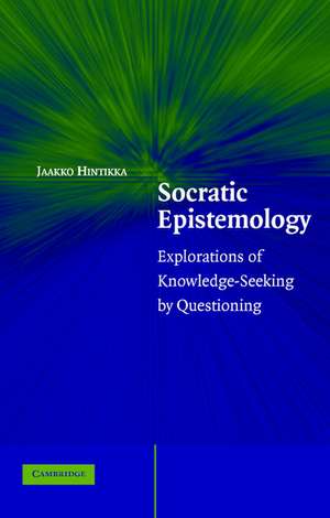 Socratic Epistemology: Explorations of Knowledge-Seeking by Questioning de Jaakko Hintikka