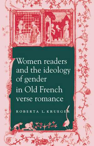 Women Readers and the Ideology of Gender in Old French Verse Romance de Roberta L. Krueger