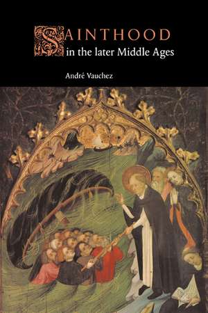 Sainthood in the Later Middle Ages de Andri Vauchez