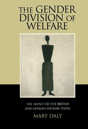 The Gender Division of Welfare: The Impact of the British and German Welfare States de Mary Daly