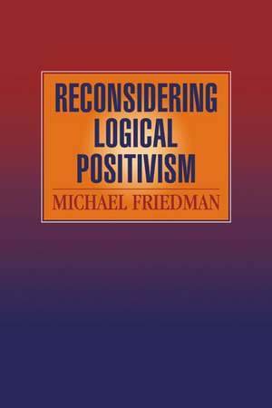 Reconsidering Logical Positivism de Michael Friedman