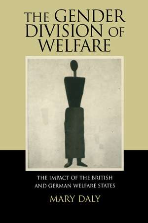 The Gender Division of Welfare: The Impact of the British and German Welfare States de Mary Daly