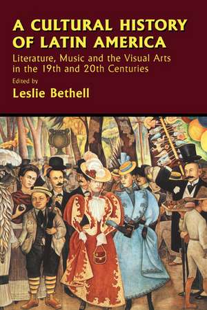 A Cultural History of Latin America: Literature, Music and the Visual Arts in the 19th and 20th Centuries de Leslie Bethell