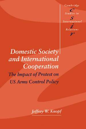 Domestic Society and International Cooperation: The Impact of Protest on US Arms Control Policy de Jeffrey W. Knopf