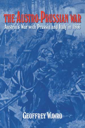 The Austro-Prussian War: Austria's War with Prussia and Italy in 1866 de Geoffrey Wawro