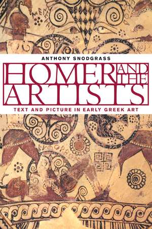 Homer and the Artists: Text and Picture in Early Greek Art de Anthony Snodgrass