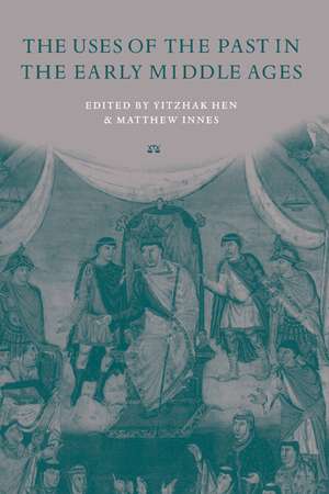 The Uses of the Past in the Early Middle Ages de Yitzhak Hen