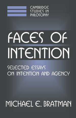 Faces of Intention: Selected Essays on Intention and Agency de Michael E. Bratman