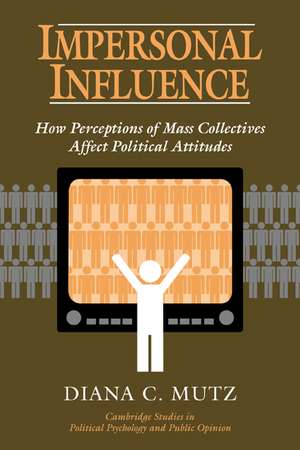 Impersonal Influence: How Perceptions of Mass Collectives Affect Political Attitudes de Diana C. Mutz