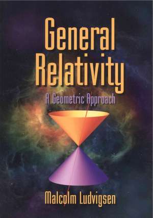 General Relativity: A Geometric Approach de Malcolm Ludvigsen