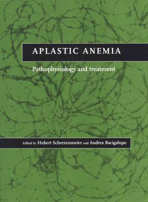 Aplastic Anemia: Pathophysiology and Treatment de Hubert Schrezenmeier